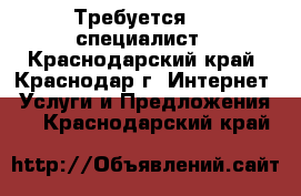 Требуется SEO специалист - Краснодарский край, Краснодар г. Интернет » Услуги и Предложения   . Краснодарский край